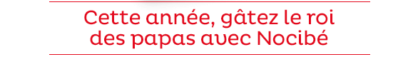 Cette année, gâtez le roi des papas avec Nocibé