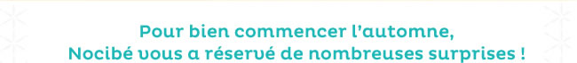 Pour bien commencer l'automne, Nocibé vous a réservé de nombreuses surprises !