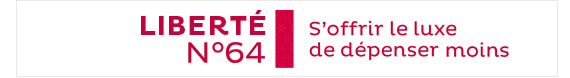 LIBERTÉ N°64 : S'offrir de luxe de dépenser moins