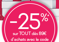 -25%* sur TOUT dès 89 euros d'achats avec le code