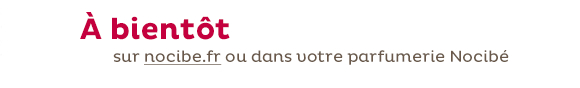 À bientôt sur nocibe.fr ou dans votre parfumerie Nocibé