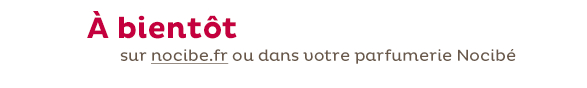 À bientôt sur nocibe.fr ou dans votre parfumerie Nocibé